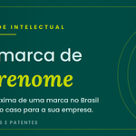 Marca de alto renome: o que é, como obter e o que o caso PIX no INPI ensina sobre a proteção máxima de marcas no Brasil