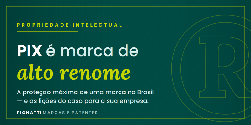  Marca de alto renome: o que é, como obter e o que o caso PIX no INPI ensina sobre a proteção máxima de marcas no Brasil